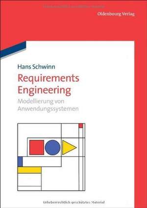 Requirements Engineering: Modellierung von Anwendungssystemen de Hans Schwinn