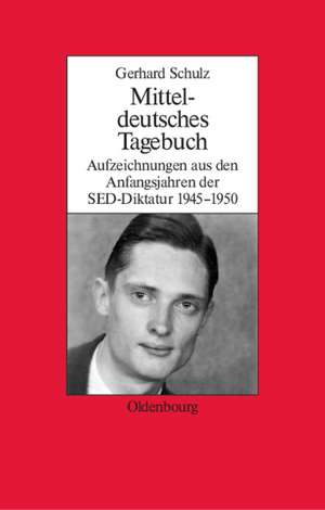 Mitteldeutsches Tagebuch: Aufzeichnungen aus den Anfangsjahren der SED-Diktatur 1945-1950 de Gerhard Schulz