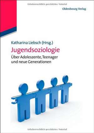 Jugendsoziologie: Über Adoleszente, Teenager und neue Generationen de Katharina Liebsch