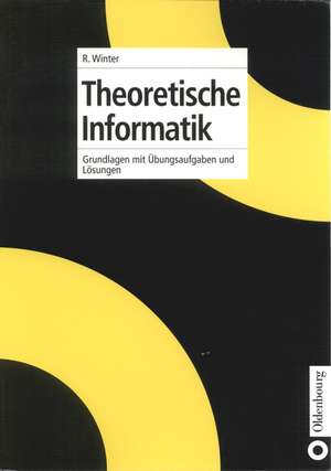 Theoretische Informatik: Grundlagen mit Übungsaufgaben und Lösungen de Renate Winter