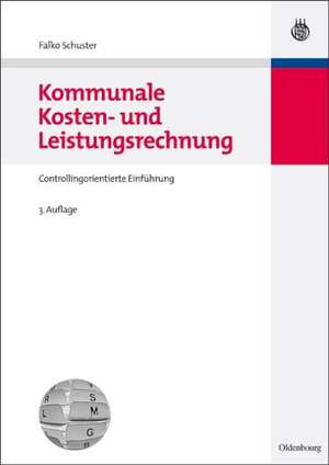 Kommunale Kosten- und Leistungsrechnung: Controllingorientierte Einführung mit Bezügen zum NKF bzw. NKR de Falko Schuster