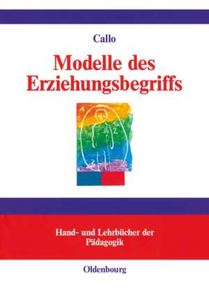 Modelle des Erziehungsbegriffs: Einführung in pädagogisches Denken de Christian Callo