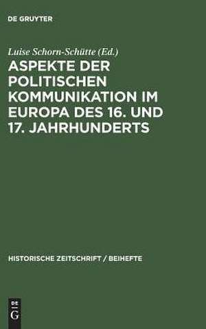 Aspekte der politischen Kommunikation im Europa des 16. und 17. Jahrhunderts: Politische Theologie – Res Publica-Verständnis – konsensgestützte Herrschaft de Luise Schorn-Schütte