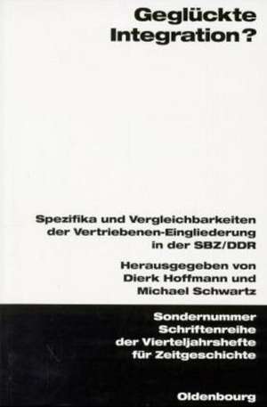 Geglückte Integration?: Spezifika und Vergleichbarkeiten der Vertriebenen-Eingliederung in der SBZ/DDR de Dierk Hoffmann