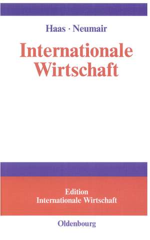 Internationale Wirtschaft: Rahmenbedingungen, Akteure, räumliche Prozesse de Hans-Dieter Haas