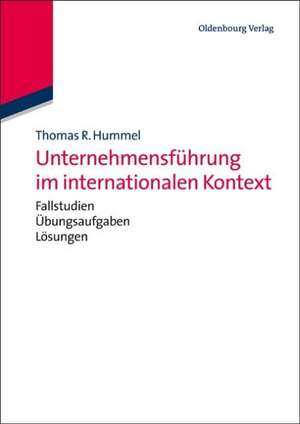 Unternehmensführung im internationalen Kontext: mit Fallstudien, Übungsaufgaben und Lösungen de Thomas R. Hummel