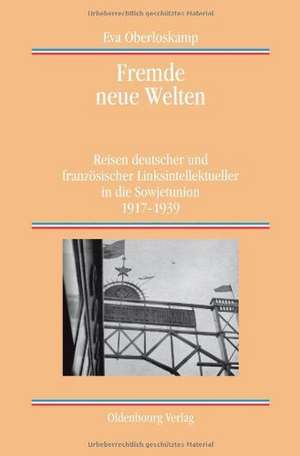 Fremde neue Welten: Reisen deutscher und französischer Linksintellektueller in die Sowjetunion 1917-1939 de Eva Oberloskamp