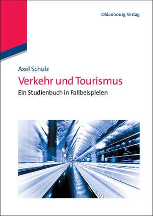 Verkehr und Tourismus: Ein Studienbuch in Fallbeispielen de Axel Schulz