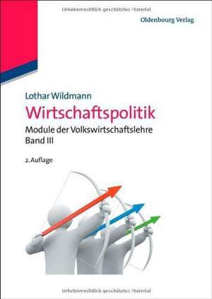 Wirtschaftspolitik: Module der Volkswirtschaftslehre Band III de Lothar Wildmann