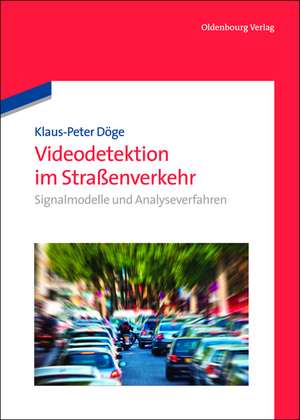 Videodetektion im Straßenverkehr: Signalmodelle und Analyseverfahren de Klaus-Peter Döge