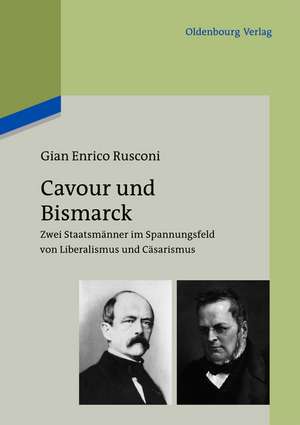 Cavour und Bismarck: Zwei Staatsmänner im Spannungsfeld von Liberalismus und Cäsarismus de Gian Enrico Rusconi