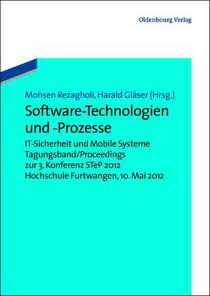 Software-Technologien und -Prozesse: IT-Sicherheit und Mobile Systeme. Tagungsband/Proceedings zur 3. Konferenz STeP 2012Hochschule Furtwangen, 10. Mai 2012 de Mohsen Rezagholi