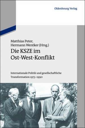 Die KSZE im Ost-West-Konflikt: Internationale Politik und gesellschaftliche Transformation 1975-1990 de Matthias Peter