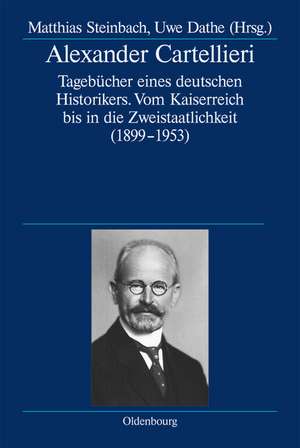 Alexander Cartellieri: Tagebücher eines deutschen Historikers. Vom Kaiserreich bis in die Zweistaatlichkeit (1899-1953) de Matthias Steinbach