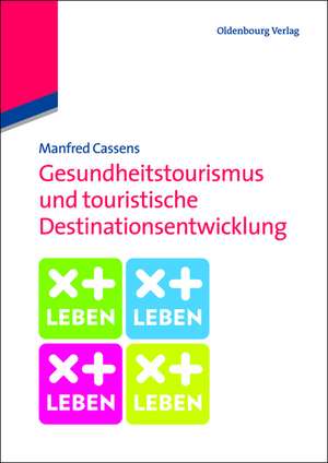 Gesundheitstourismus und touristische Destinationsentwicklung: Ein Lehrbuch de Manfred Cassens