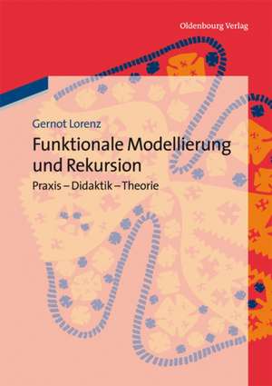 Funktionale Modellierung und Rekursion: Praxis - Didaktik - Theorie de Gernot Lorenz