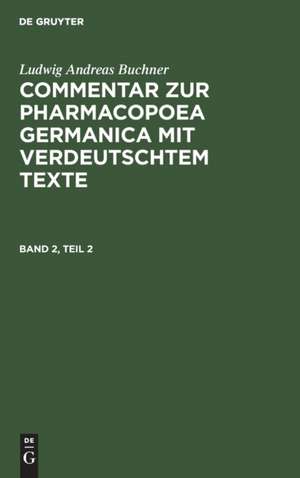 Ludwig Andreas Buchner: Commentar zur Pharmacopoea Germanica mit verdeutschtem Texte. Band 2, Teil 2 de Ludwig Andreas Buchner