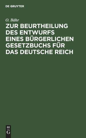 Zur Beurtheilung des Entwurfs eines bürgerlichen Gesetzbuchs für das Deutsche Reich de O. Bähr