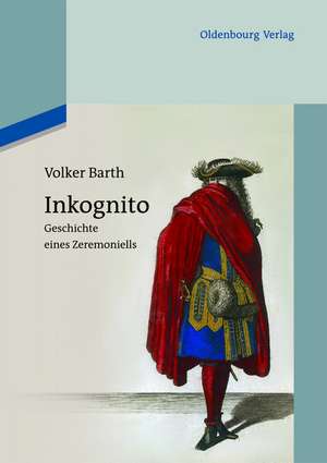 Inkognito: Geschichte eines Zeremoniells de Volker Barth