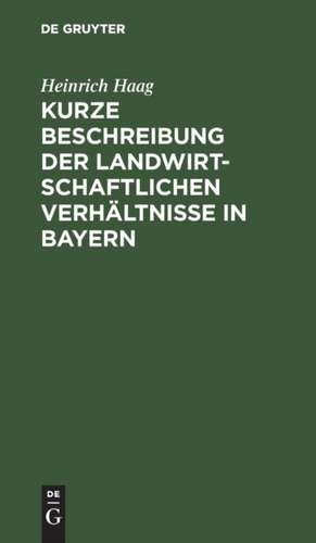 Kurze Beschreibung der landwirtschaftlichen Verhältnisse in Bayern de Heinrich Haag