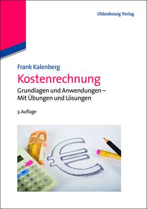 Kostenrechnung: Grundlagen und Anwendungen - Mit Übungen und Lösungen de Frank Kalenberg