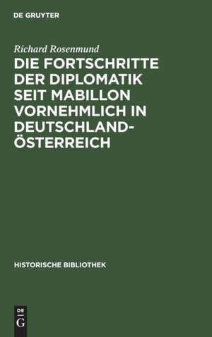 Die Fortschritte der Diplomatik seit Mabillon vornehmlich in Deutschland-Österreich de Richard Rosenmund