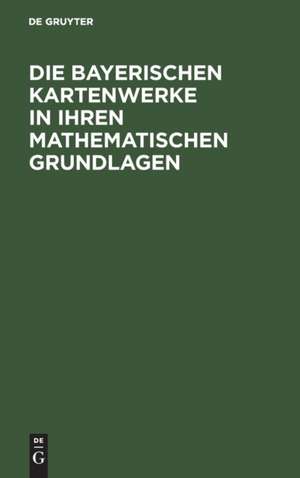 Die Bayerischen Kartenwerke in ihren mathematischen Grundlagen de Karl Then