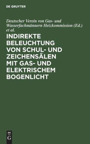 Indirekte Beleuchtung von Schul- und Zeichensälen mit Gas- und elektrischem Bogenlicht de Deutscher Verein von Gas- und Wasserfachmännern Heizkommission