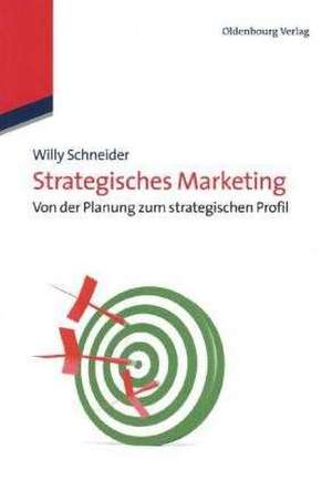 Strategisches Marketing: Von der Planung zum strategischen Profil de Willy Schneider