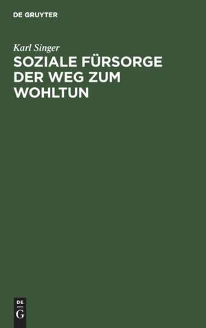 Soziale Fürsorge der Weg zum Wohltun de Karl Singer