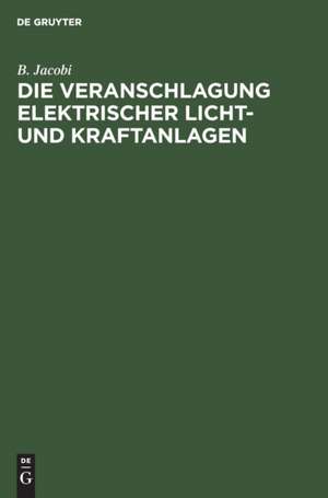 Die Veranschlagung elektrischer Licht- und Kraftanlagen de B. Jacobi