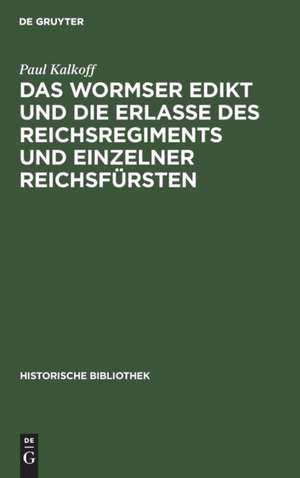 Das Wormser Edikt und die Erlasse des Reichsregiments und einzelner Reichsfürsten de Paul Kalkoff