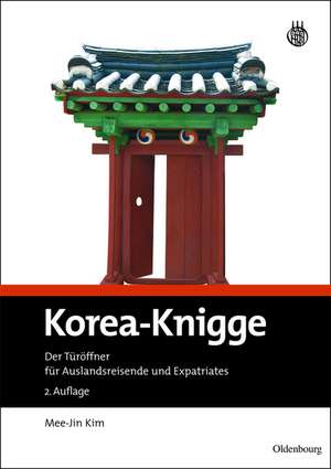 Korea-Knigge: Der Türöffner für Auslandsreisende und Expatriates de Mee-Jin Kim