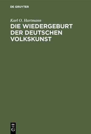 Die Wiedergeburt der deutschen Volkskunst – Als wichtigstes Ziel der künstlerischen Bestrebungen unserer Zeit, und die Wege zu seiner Verwirklichun de Karl O. Hartmann