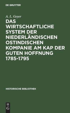 Das wirtschaftliche System der niederländischen ostindischen Kompanie am Kap der guten Hoffnung 1785-1795 de A. L. Geyer