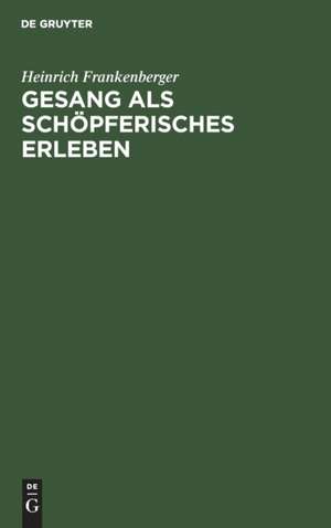 Gesang als schöpferisches Erleben de Heinrich Frankenberger