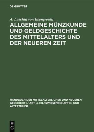 Allgemeine Münzkunde und Geldgeschichte des Mittelalters und der neueren Zeit de A. Luschin Von Ebengreuth