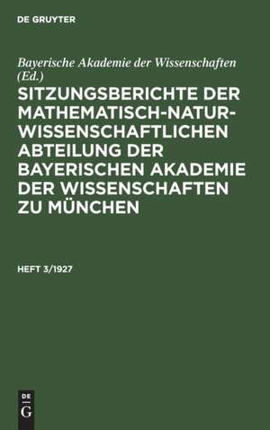 Sitzungsberichte der Mathematisch-Naturwissenschaftlichen Abteilung der Bayerischen Akademie der Wissenschaften zu München. Heft 3/1927 de Bayerische Akademie der Wissenschaften zu München