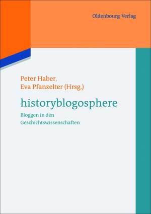 Historyblogosphere: Bloggen in den Geschichtswissenschaften de Peter Haber