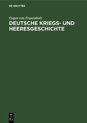 Deutsche Kriegs- und Heeresgeschichte de Eugen von Frauenholz