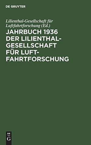 Jahrbuch 1936 der Lilienthal-Gesellschaft für Luftfahrtforschung de Lilienthal-Gesellschaft Für Luftfahrtforschung