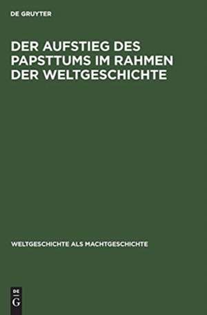 Der Aufstieg des Papsttums im Rahmen der Weltgeschichte de Degruyter