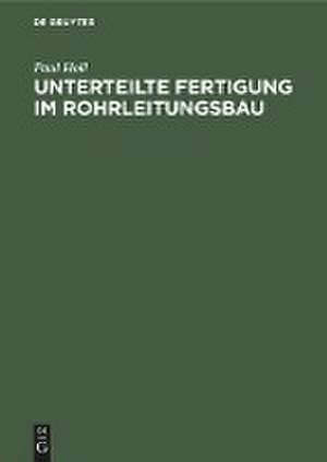 Unterteilte Fertigung im Rohrleitungsbau de Paul Holl