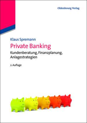 Private Banking: Kundenberatung, Finanzplanung, Anlagestrategien de Klaus Spremann