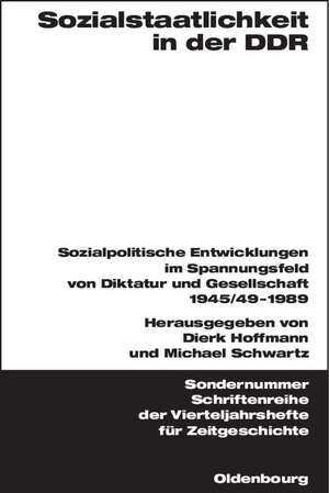 Sozialstaatlichkeit in der DDR: Sozialpolitische Entwicklungen im Spannungsfeld von Diktatur und Gesellschaft 1945/49-1989 de Dierk Hoffmann