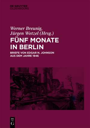 Fünf Monate in Berlin: Briefe von Edgar N. Johnson aus dem Jahre 1946 de Werner Breunig