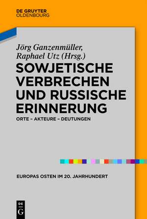 Sowjetische Verbrechen und russische Erinnerung: Orte – Akteure – Deutungen de Jörg Ganzenmüller