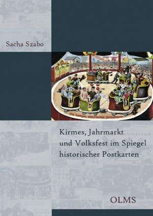 Kirmes, Jahrmarkt und Volksfest im Spiegel historischer Postkarten de Sacha Szabo