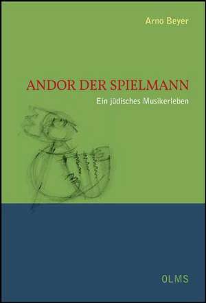 Andor der Spielmann Ein jüdisches Musikerleben de Arno Beyer