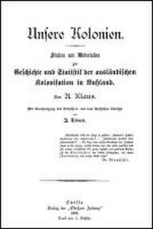 Unsere Kolonien: Studien und Materialien zur Geschichte und Statistik der ausländischen Kolonisation in Russland de Alexander Klaus